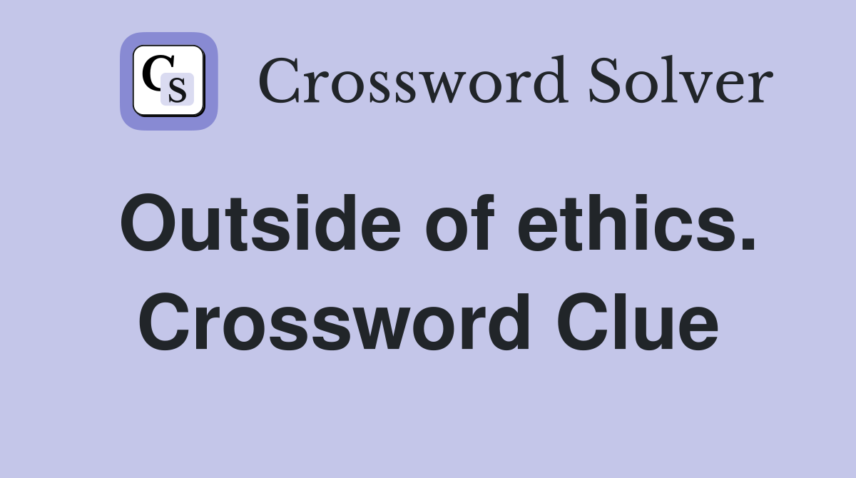 Outside of ethics. Crossword Clue