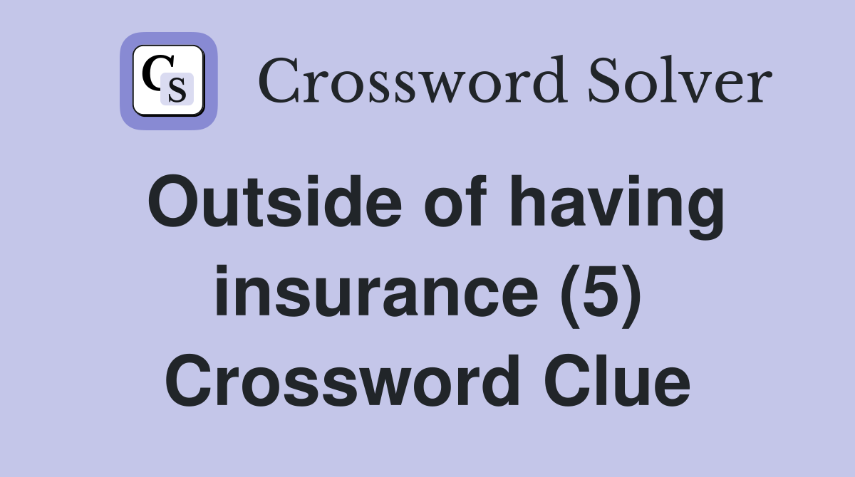 Outside of having insurance (5) Crossword Clue