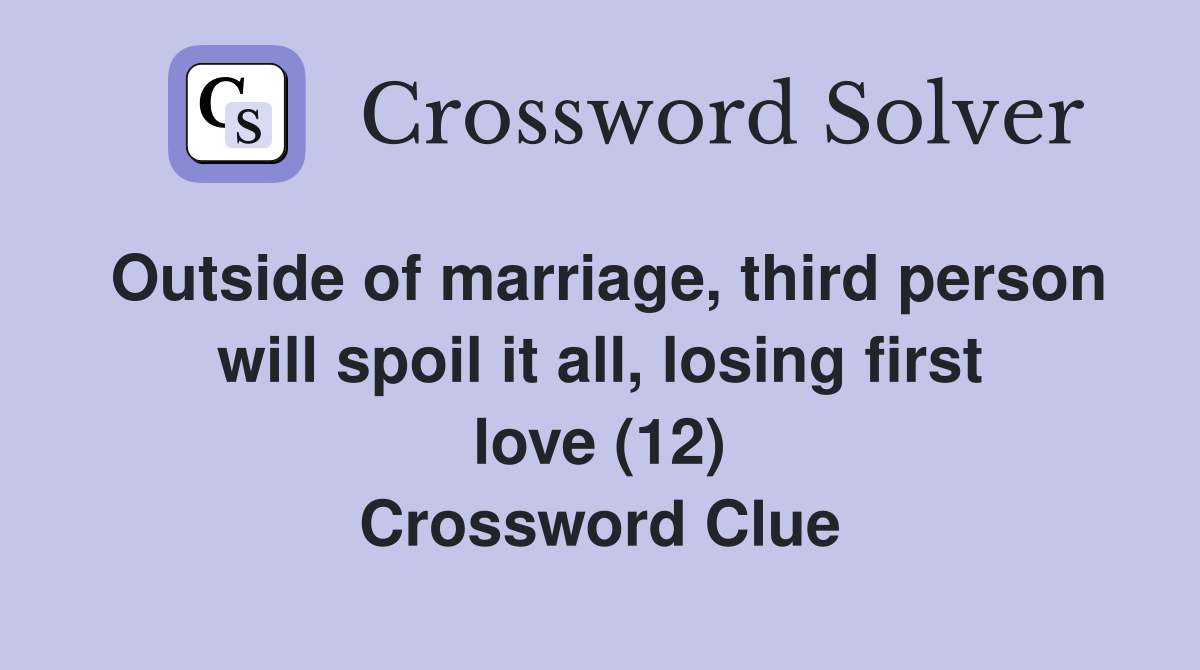 Outside of marriage, third person will spoil it all, losing first love (12) Crossword Clue