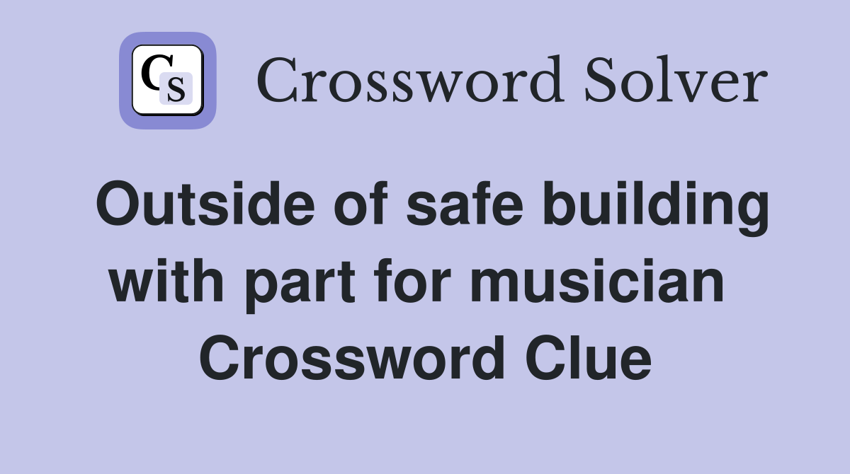 Outside of safe building with part for musician  Crossword Clue