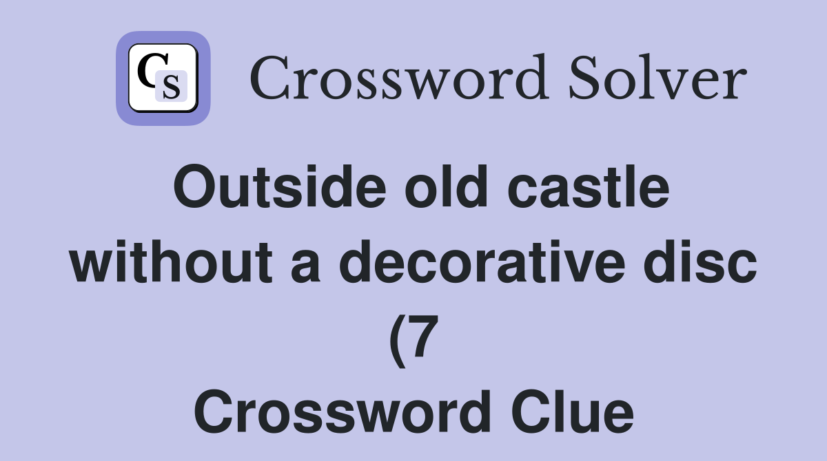 Outside old castle without a decorative disc (7) Crossword Clue Outside old castle without a decorative disc (7) Crossword Clue