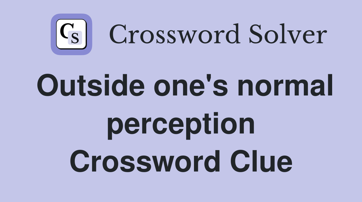 Outside one's normal perception Crossword Clue