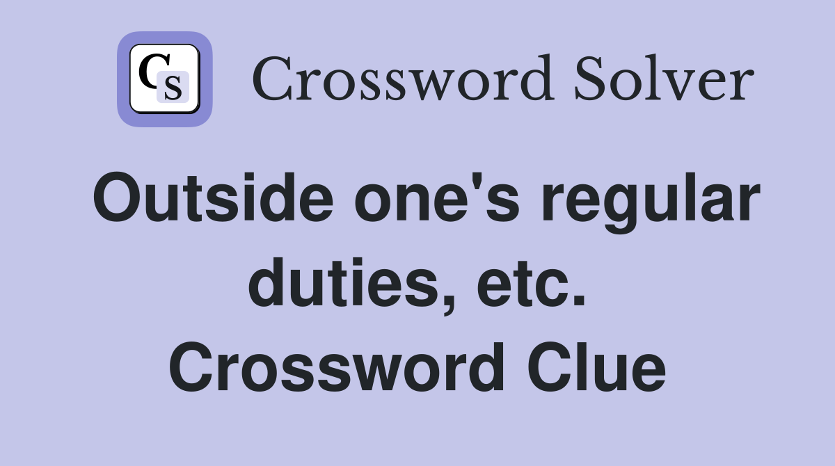 Outside one's regular duties, etc. Crossword Clue