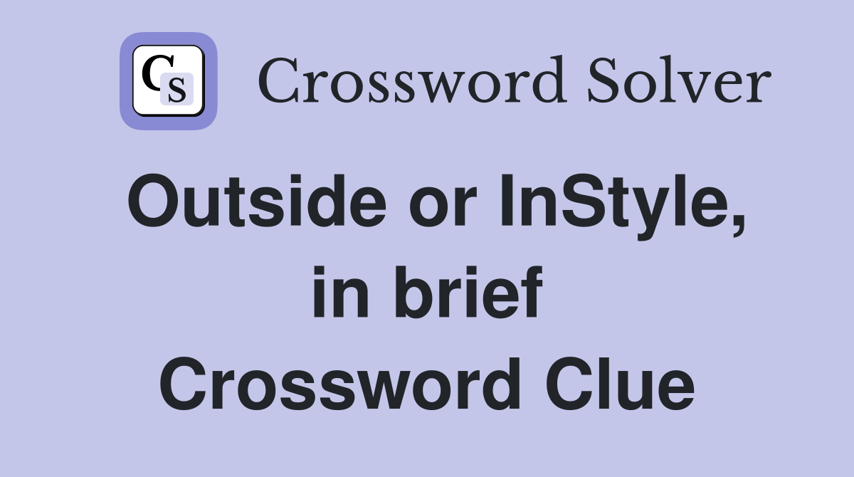 Outside or InStyle, in brief Crossword Clue