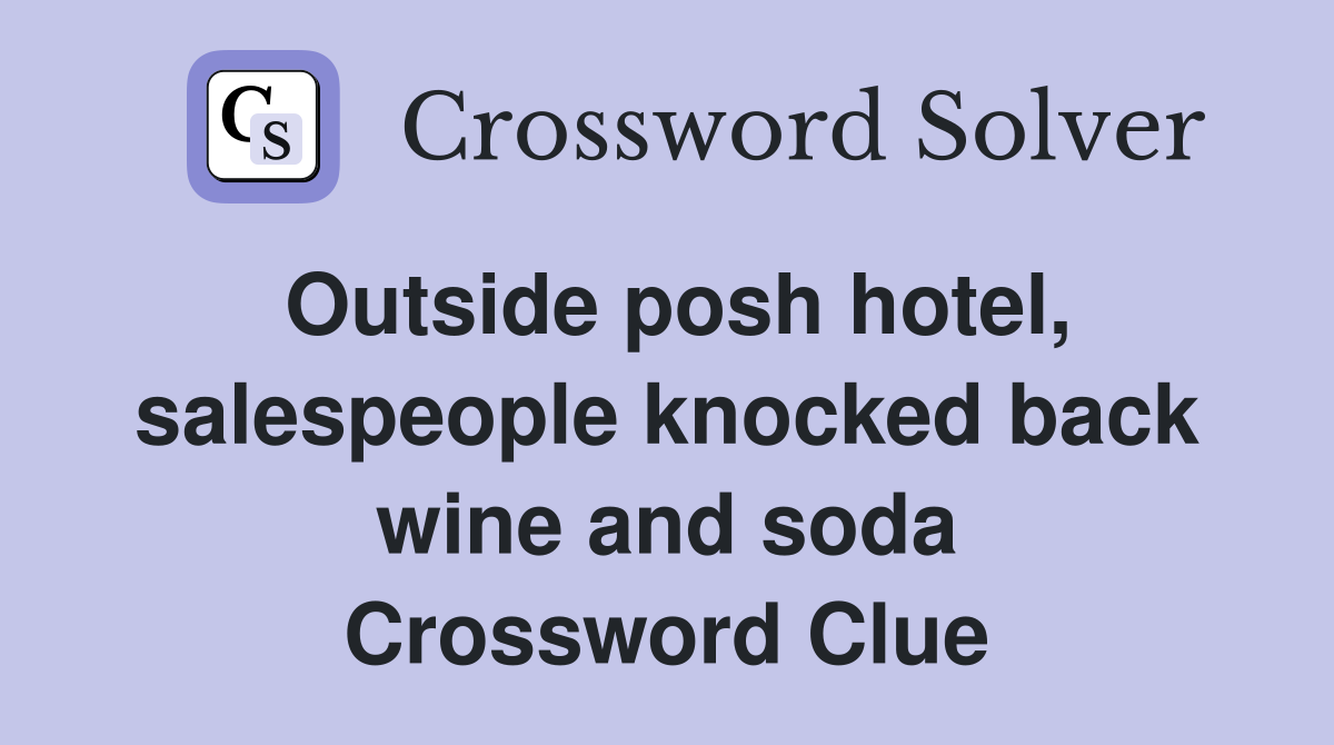 Outside posh hotel, salespeople knocked back wine and soda Crossword Clue
