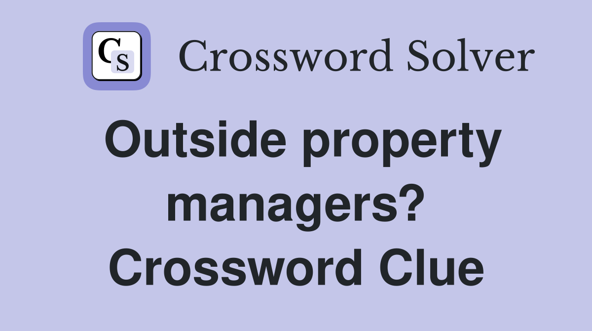Outside property managers? Crossword Clue
