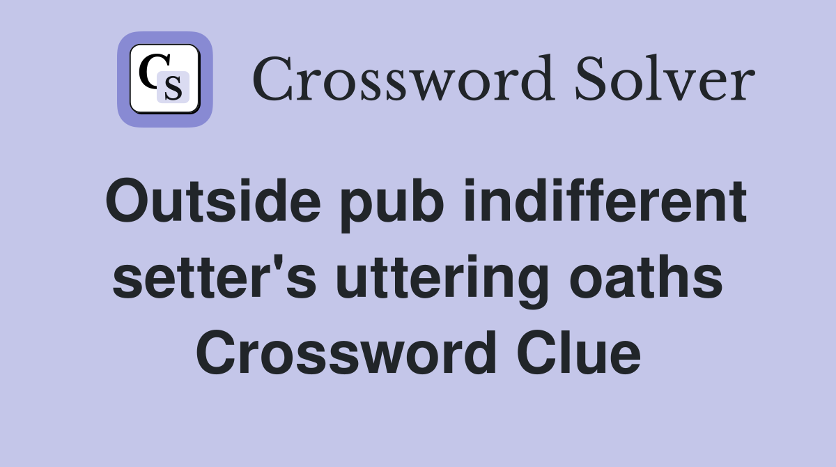 Outside pub indifferent setter's uttering oaths Crossword Clue
