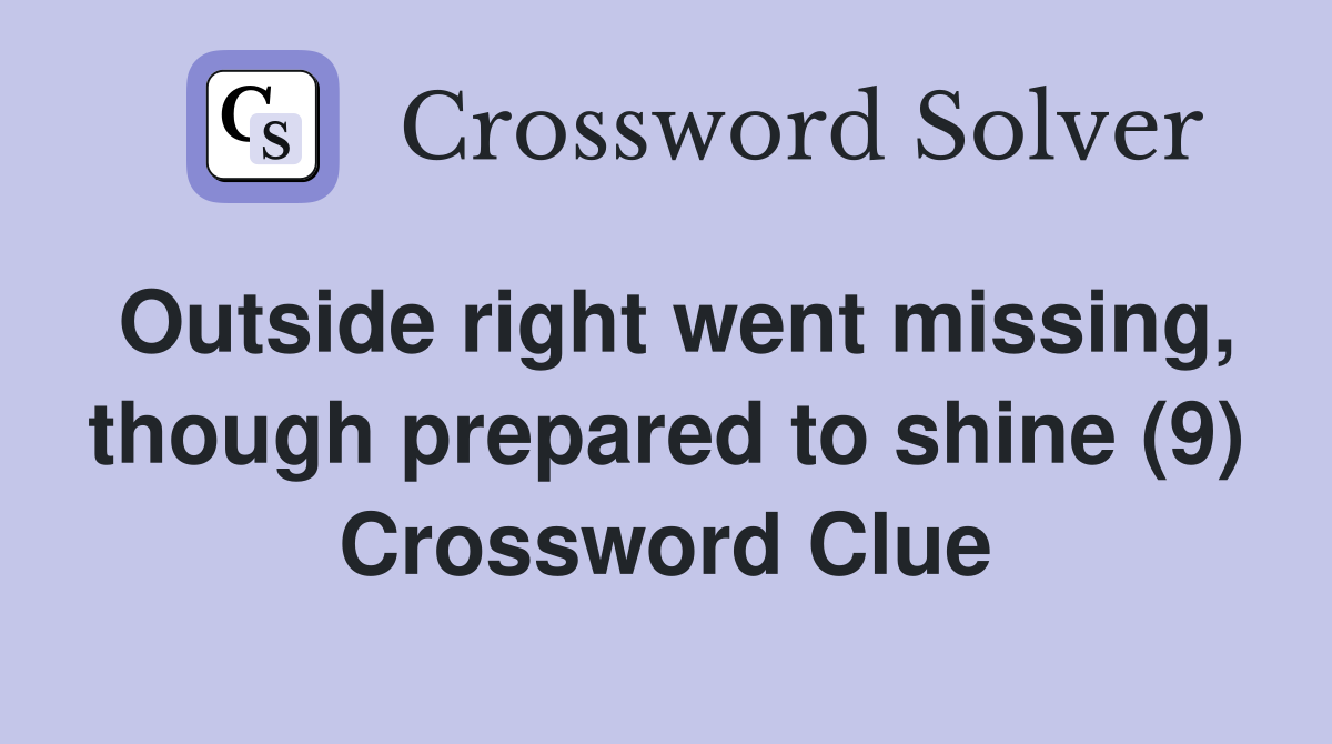 Outside right went missing, though prepared to shine (9) Crossword Clue