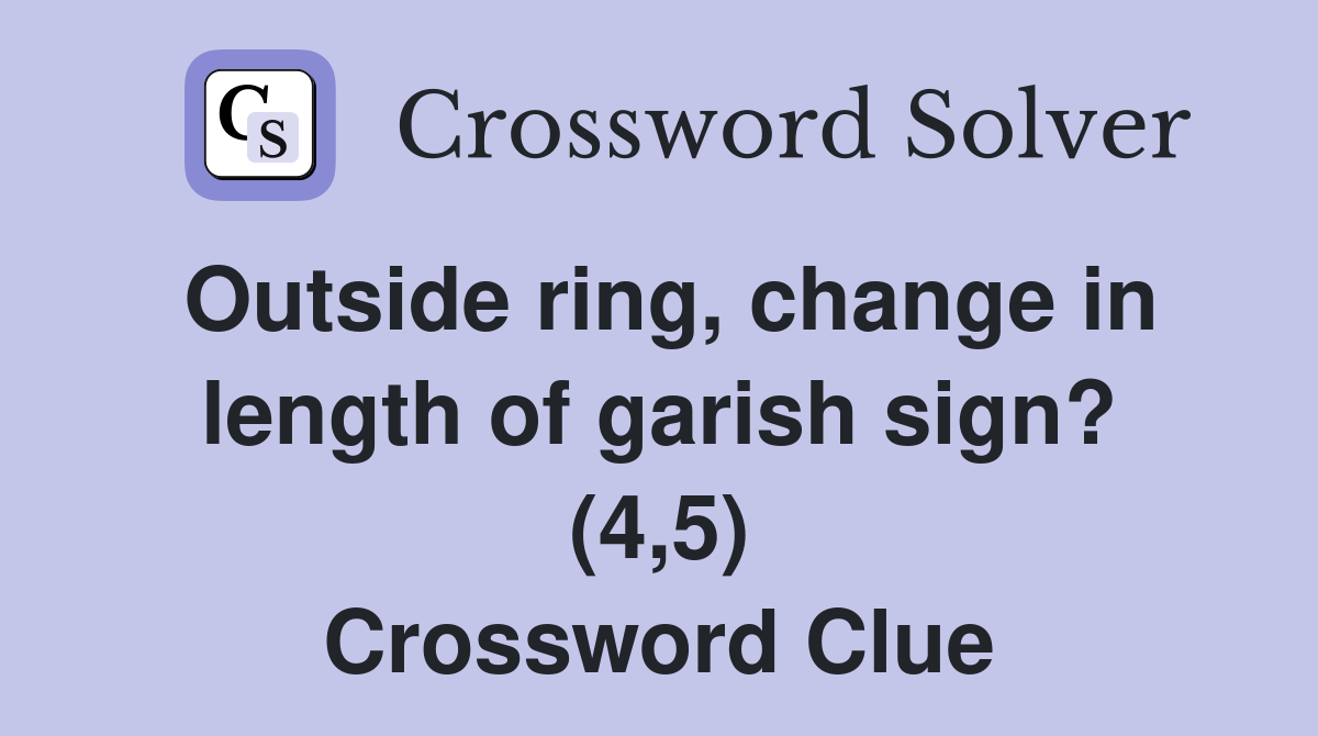 Outside ring, change in length of garish sign? (4,5) Crossword Clue