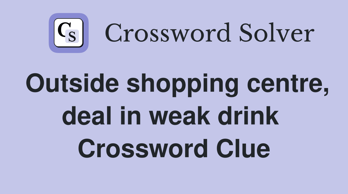 Outside shopping centre, deal in weak drink  Crossword Clue