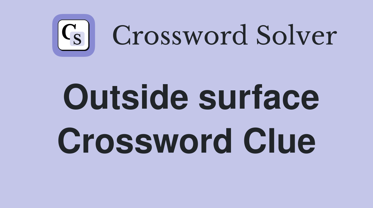 Outside surface Crossword Clue