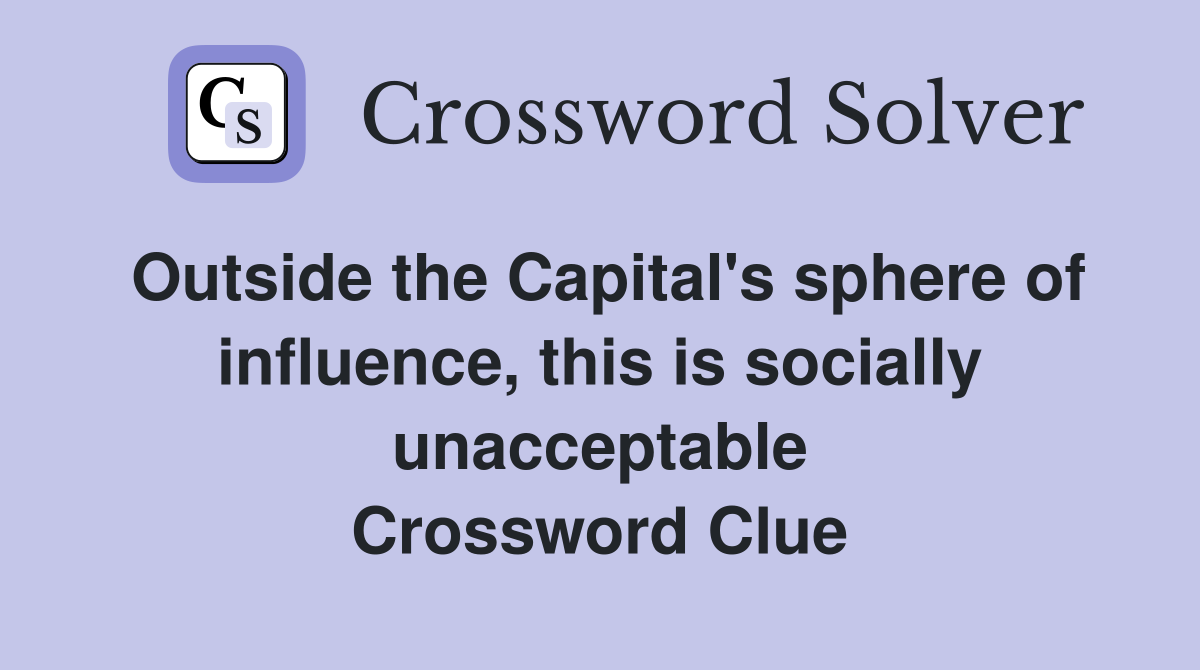 Outside the Capital's sphere of influence, this is socially unacceptable Crossword Clue