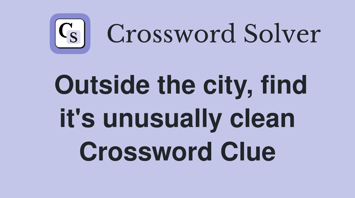 Outside the city, find it's unusually clean Crossword Clue