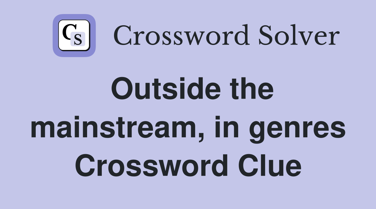 Outside the mainstream, in genres Crossword Clue