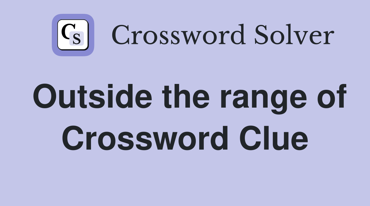 Outside the range of Crossword Clue