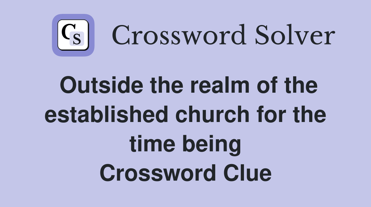 Outside the realm of the established church for the time being Crossword Clue