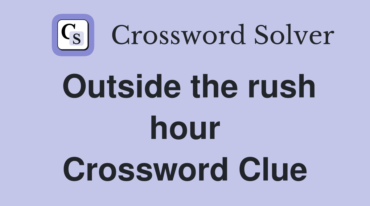 Outside the rush hour Crossword Clue