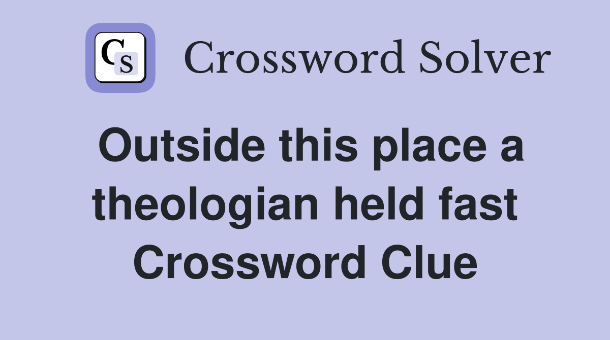 Outside this place a theologian held fast Crossword Clue