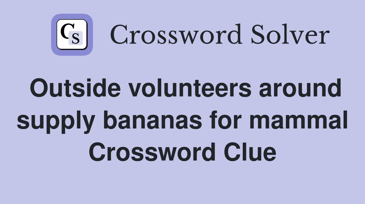 Outside volunteers around supply bananas for mammal Crossword Clue