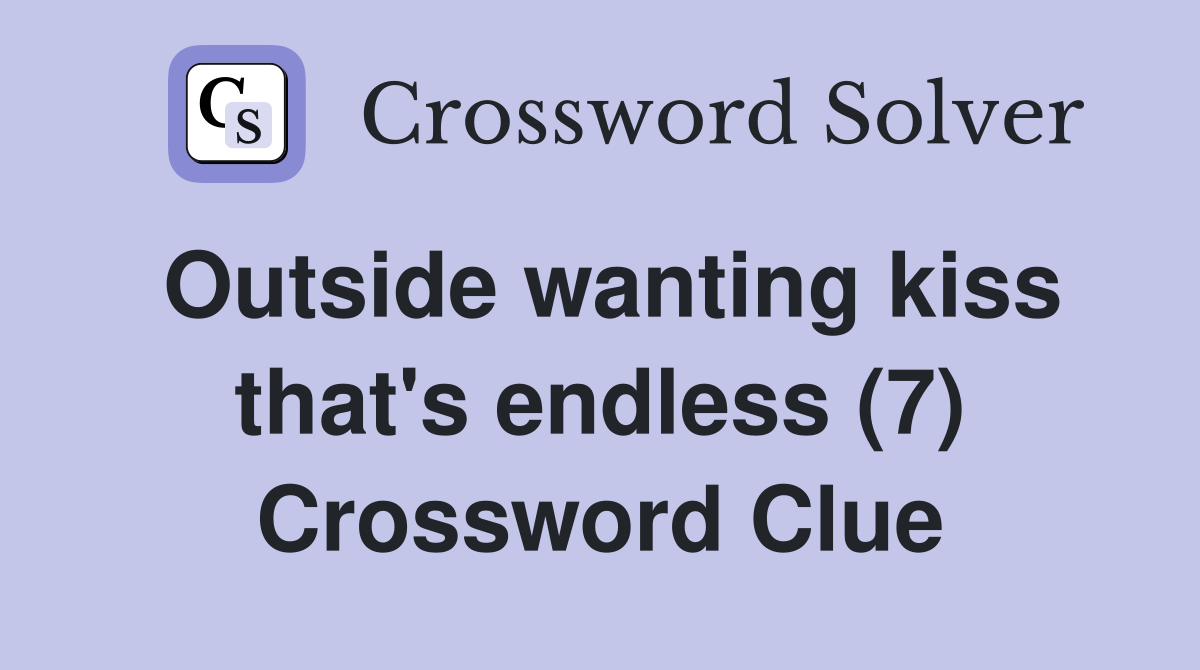 Outside wanting kiss that's endless (7) Crossword Clue