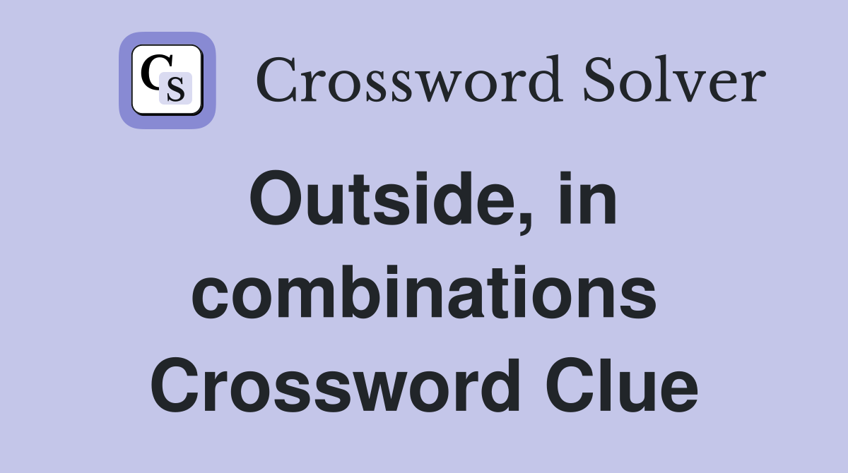 Outside, in combinations Crossword Clue