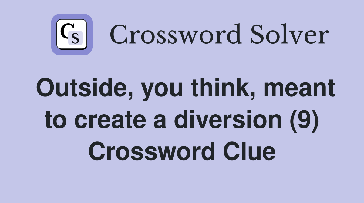 Outside, you think, meant to create a diversion (9) Crossword Clue