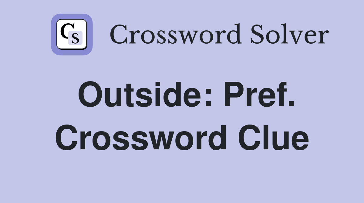 Outside: Pref. Crossword Clue