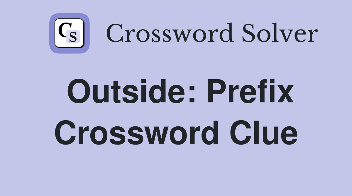 Outside: Prefix Crossword Clue