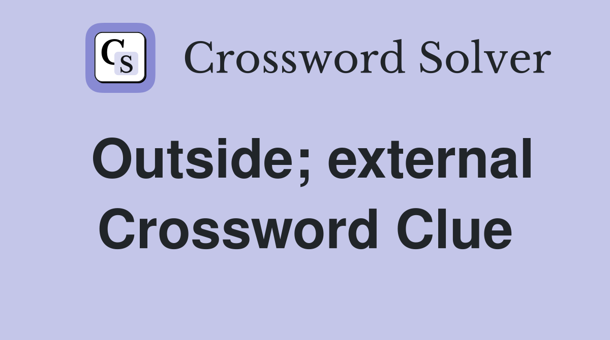 Outside; external Crossword Clue