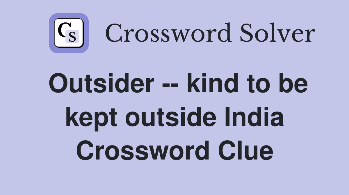 Outsider -- kind to be kept outside India Crossword Clue
