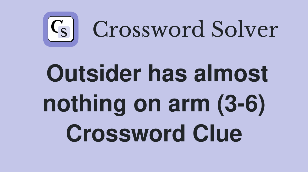 Outsider has almost nothing on arm (3-6) Crossword Clue