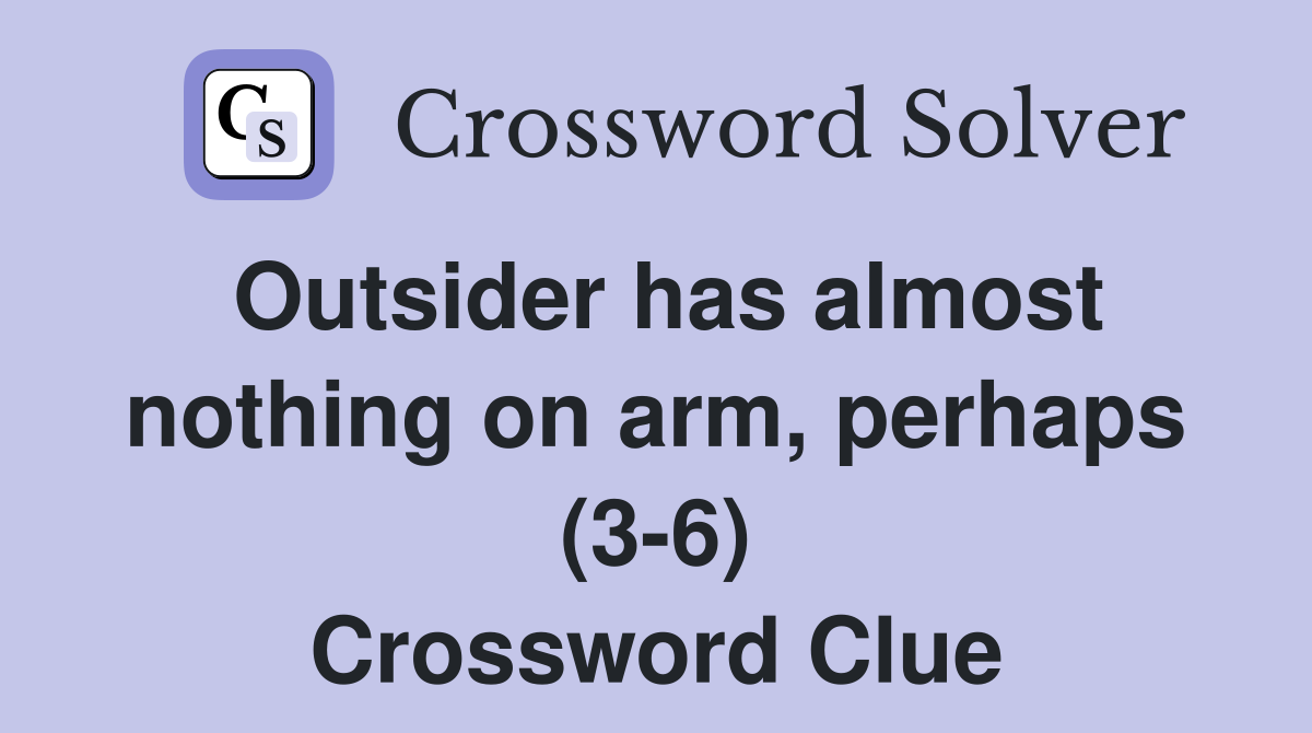Outsider has almost nothing on arm, perhaps (3-6) Crossword Clue