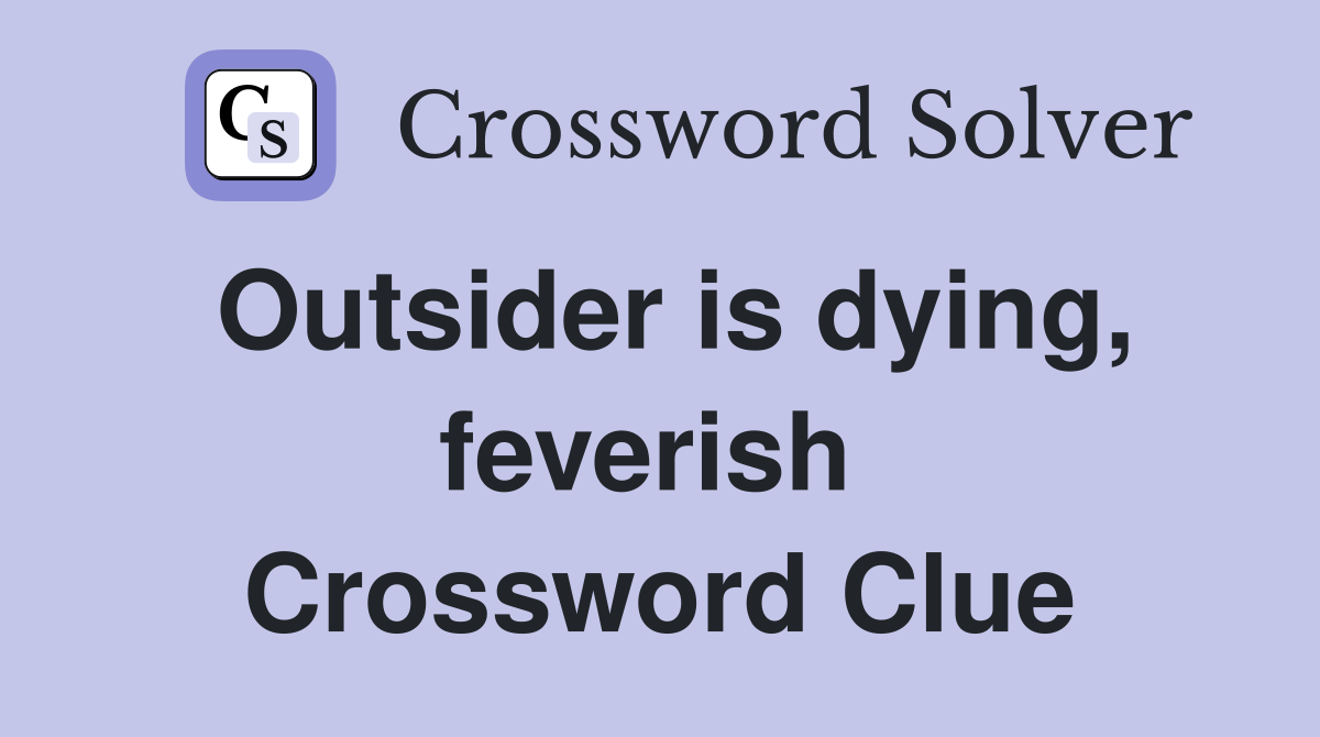 Outsider is dying, feverish  Crossword Clue