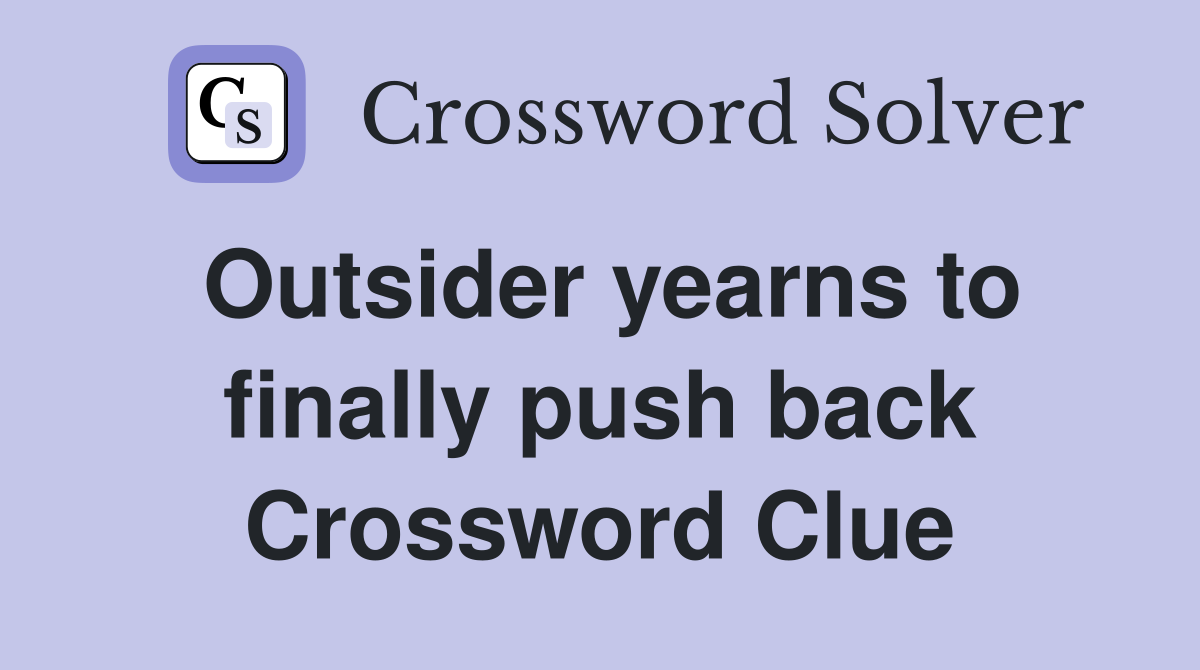 Outsider yearns to finally push back Crossword Clue