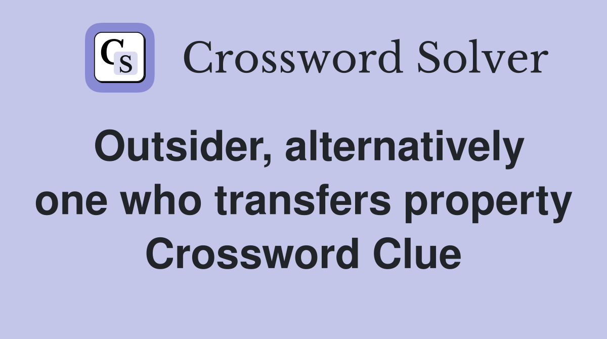 Outsider, alternatively one who transfers property Crossword Clue
