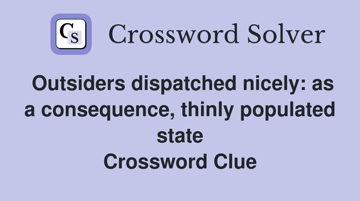 Outsiders dispatched nicely: as a consequence, thinly populated state Crossword Clue