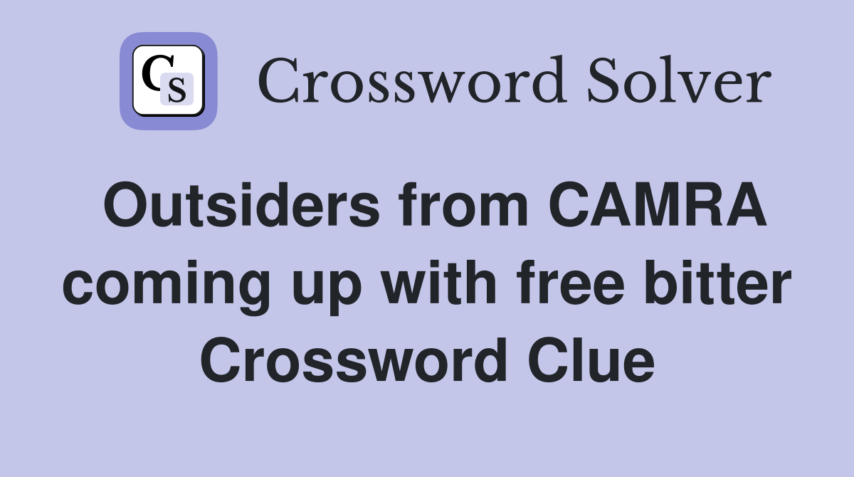 Outsiders from CAMRA coming up with free bitter Crossword Clue