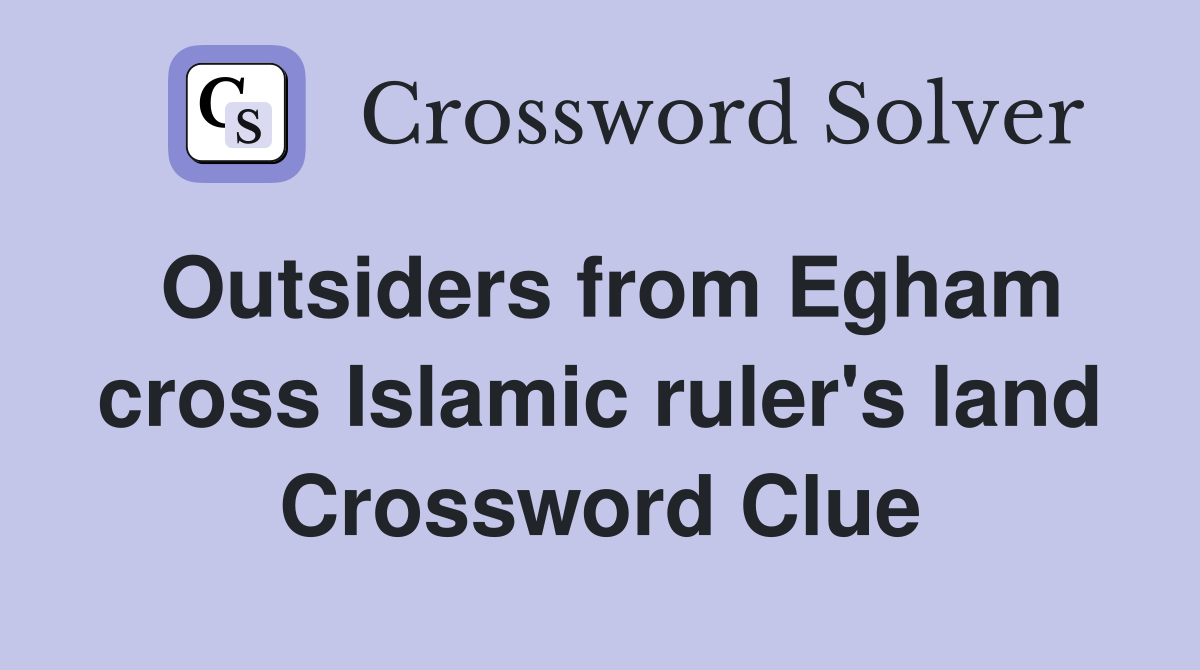 Outsiders from Egham cross Islamic ruler's land Crossword Clue