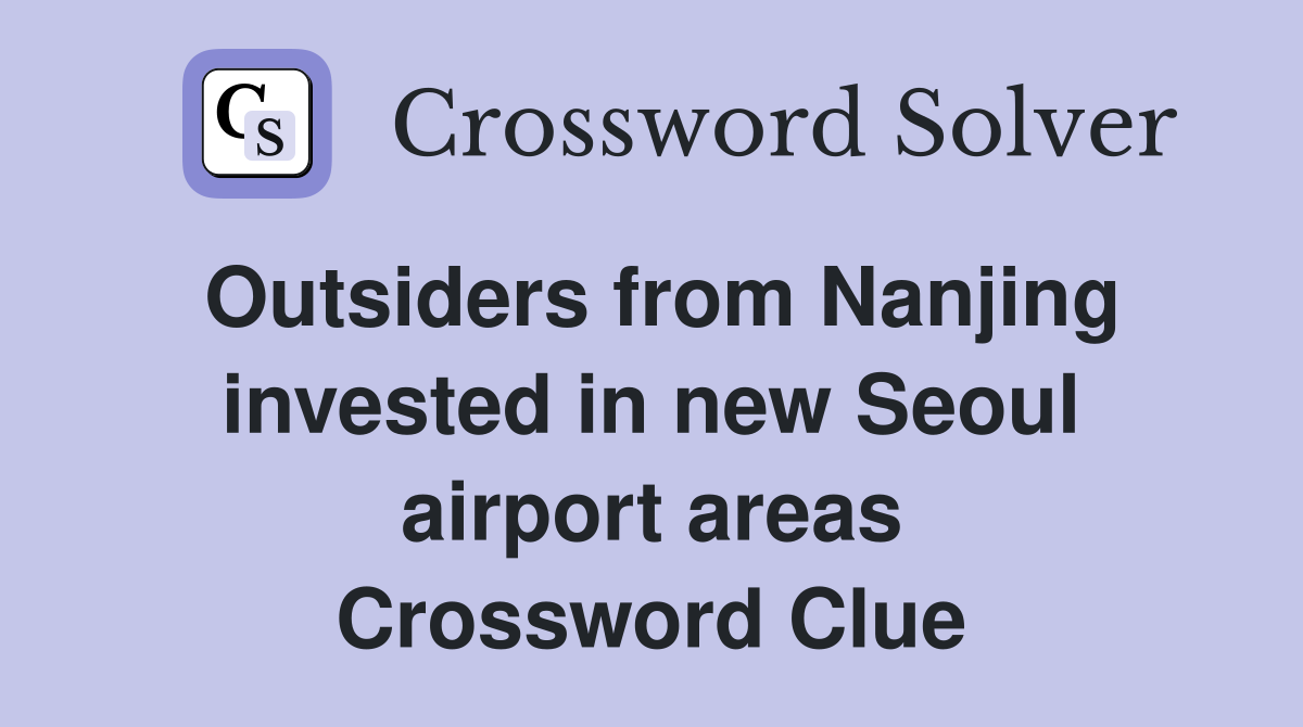 Outsiders from Nanjing invested in new Seoul airport areas Crossword Clue