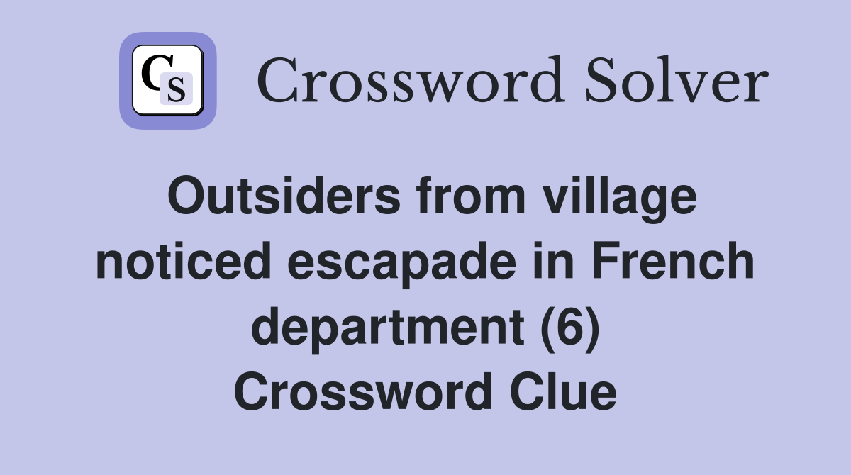 Outsiders from village noticed escapade in French department (6) Crossword Clue
