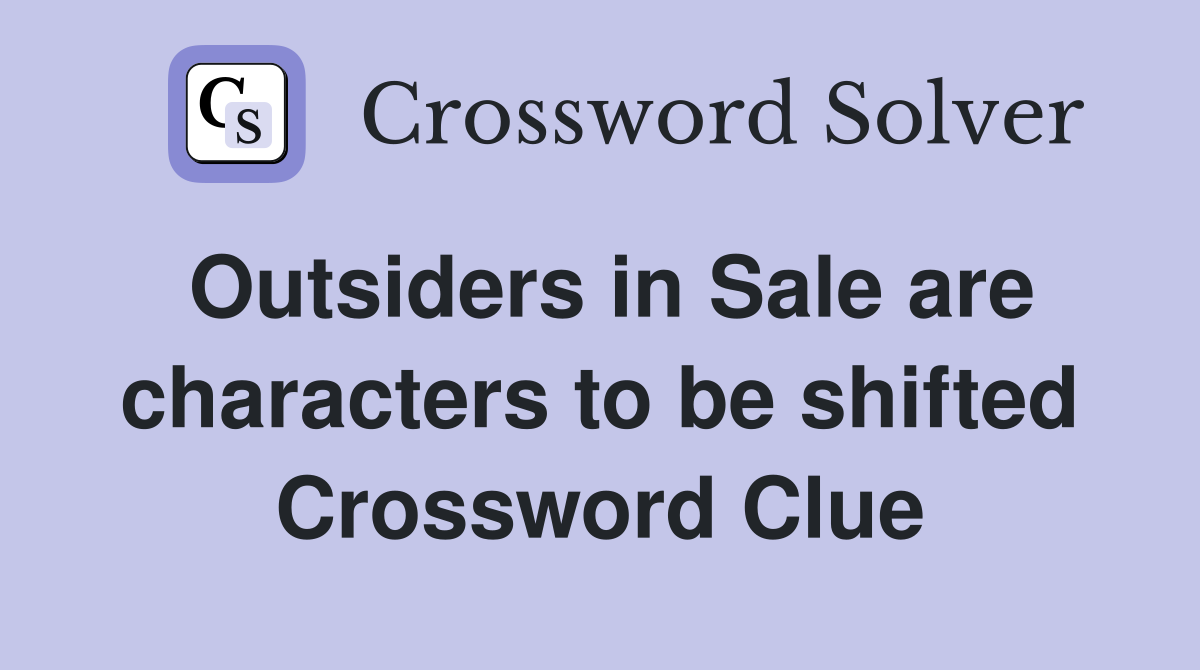 Outsiders in Sale are characters to be shifted Crossword Clue