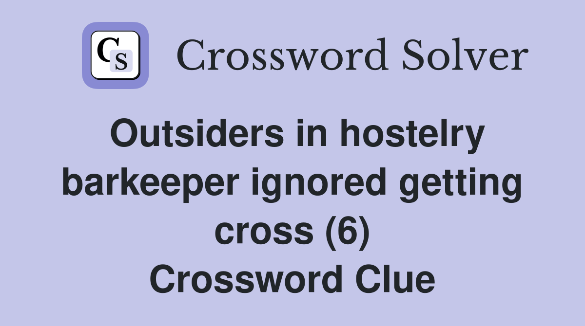 Outsiders in hostelry barkeeper ignored getting cross (6) Crossword Clue