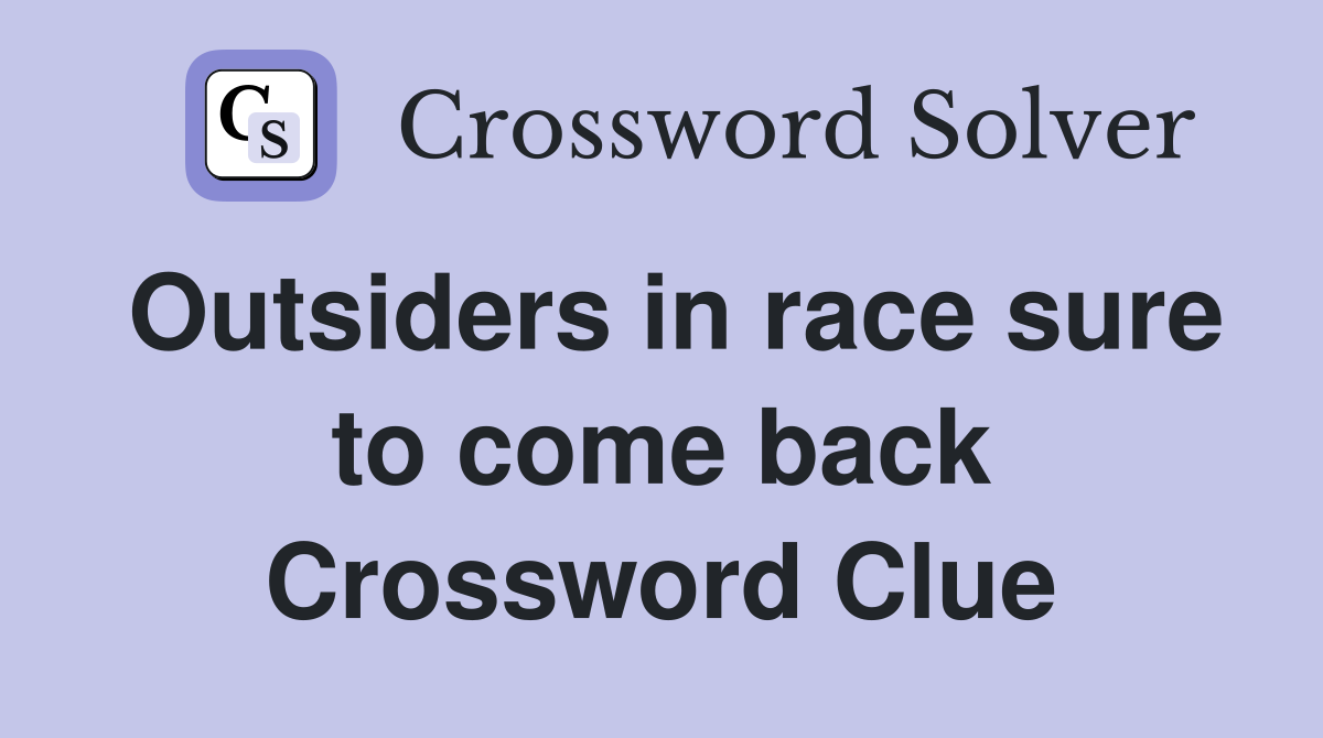Outsiders in race sure to come back Crossword Clue