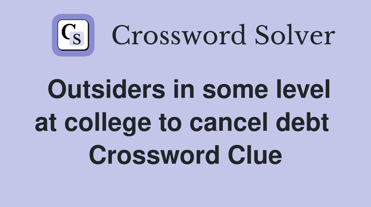 Outsiders in some level at college to cancel debt  Crossword Clue