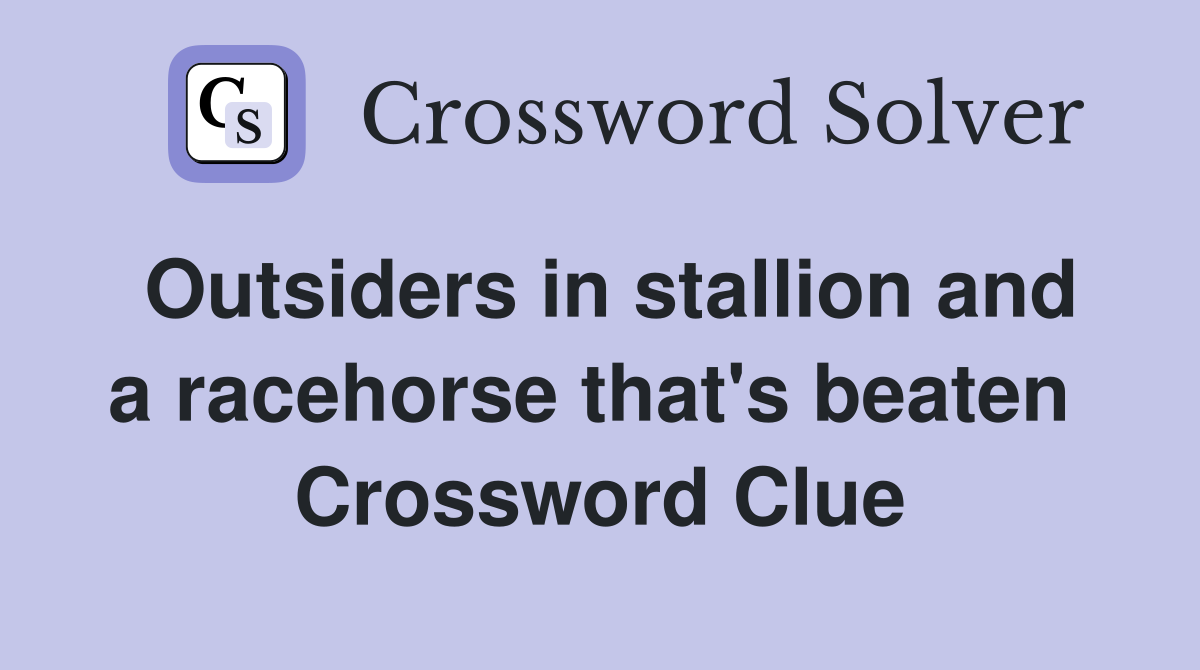 Outsiders in stallion and a racehorse that's beaten  Crossword Clue