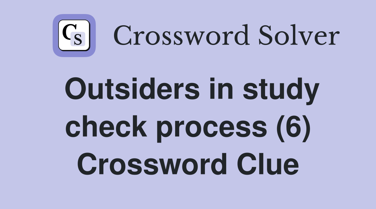 Outsiders in study check process (6) Crossword Clue