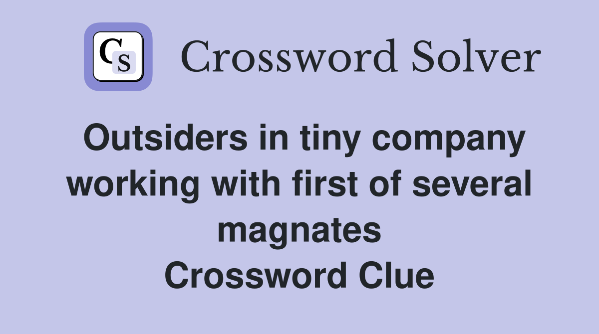 Outsiders in tiny company working with first of several magnates Crossword Clue