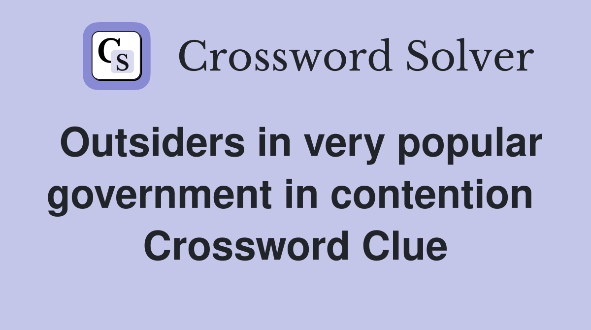 Outsiders in very popular government in contention  Crossword Clue