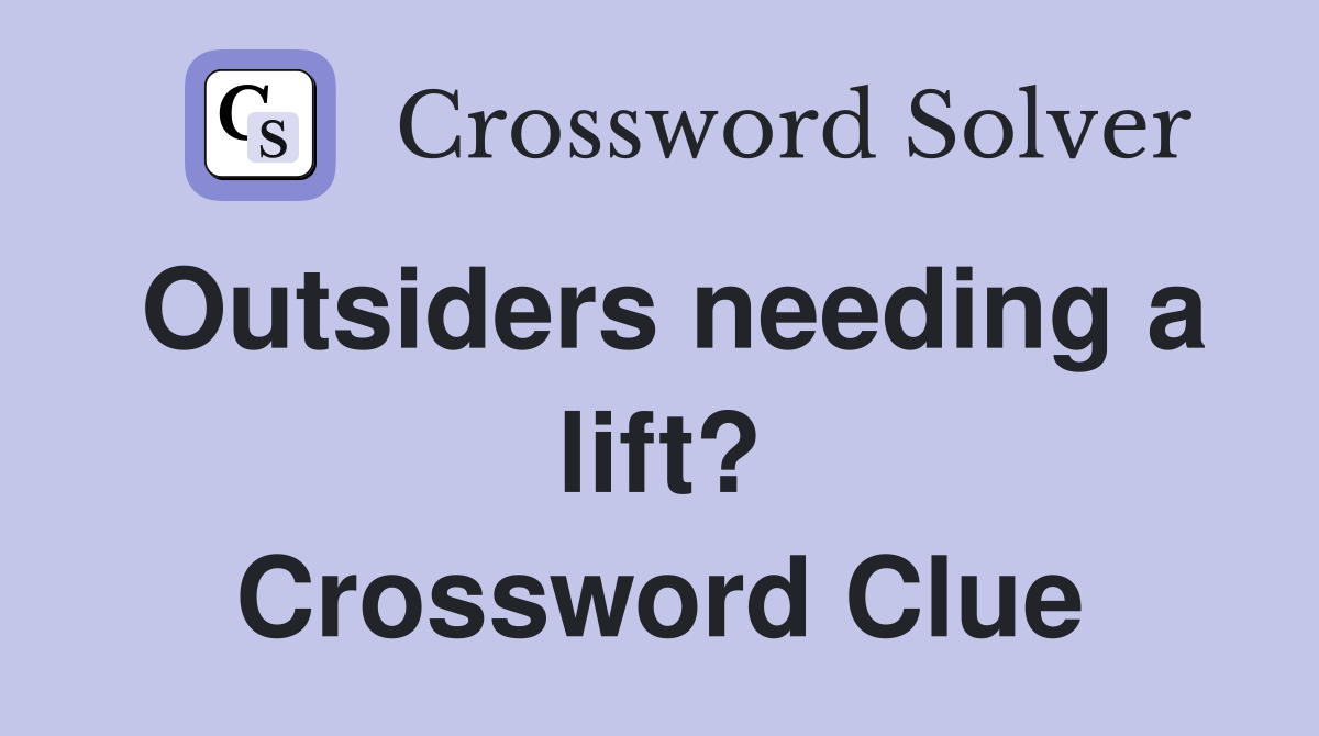 Outsiders needing a lift? Crossword Clue