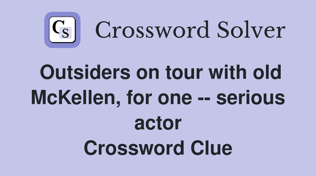 Outsiders on tour with old McKellen, for one -- serious actor Crossword Clue
